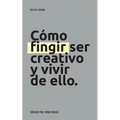 Cómo fingir ser creativo y vivir de ello.