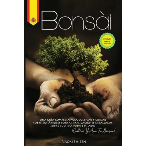 Bonsái: Una guía completa para cultivar y cuidar sus árboles de bonsái. Explicaciones detalladas sobre el cultivo, la poda y e