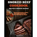 Smoked Beef Cookbook: BBQ MEAT SMOKING RECIPES: Flavored Beef Smoker Recipes, Tasty Grilled Beef Recipes That Will Thrill Your Guests