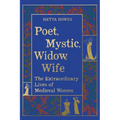 Poet, Mystic, Widow, Wife: The Extraordinary Lives of Medieval Women