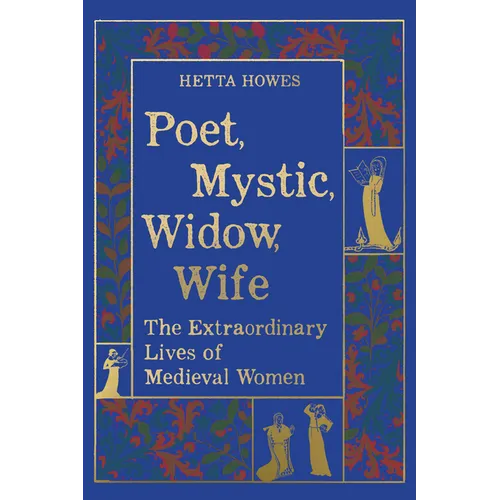 Poet, Mystic, Widow, Wife: The Extraordinary Lives of Medieval Women - Paperback