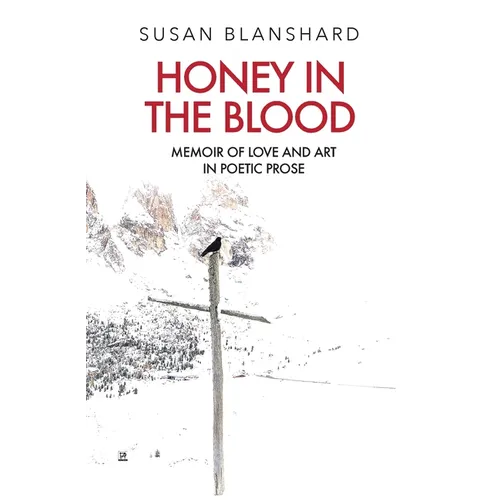 Honey In The Blood: Memoir Of Love And Art In Poetic Prose