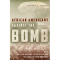 African Americans Against the Bomb: Nuclear Weapons, Colonialism, and the Black Freedom Movement
