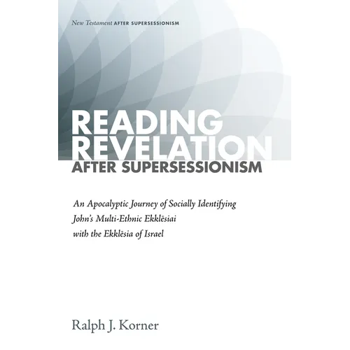 Reading Revelation After Supersessionism: An Apocalyptic Journey of Socially Identifying John's Multi-Ethnic Ekklēsiai with the Ekklēsia of