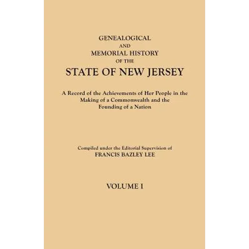 Genealogical and Memorial History of the State of New Jersey. in Four Volumes. Volume I