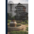 La Nouvelle Maison Rustique, Ou Economie Rurale Pratique Et Générale De Tous Les Biens De Campagne......
