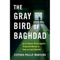 The Gray Bird of Baghdad: An Ex-Secret Service Agent's Desperate Mission to Save an Iraqi Scientist