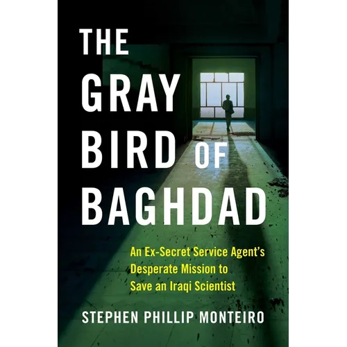 The Gray Bird of Baghdad: An Ex-Secret Service Agent's Desperate Mission to Save an Iraqi Scientist