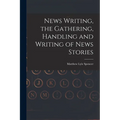 News Writing, the Gathering, Handling and Writing of News Stories