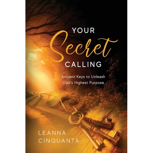 Your Secret Calling: Ancient Keys to Unleash God's Highest Purpose