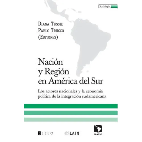 Nación y Región en América del Sur: Los actores nacionales y la economía política de la integración sudamericana