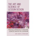 The Art and Science of Lesson Design: Practical Approaches to Boosting Cognitive Rigor in the Classroom