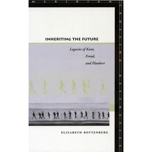 Inheriting the Future: Legacies of Kant, Freud, and Flaubert