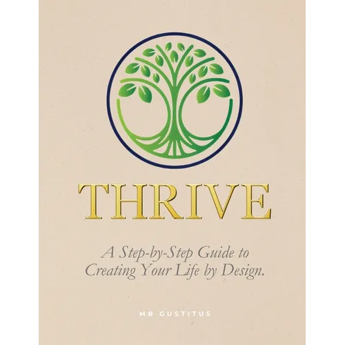 Thrive: A Step-By-Step Guide to Creating Your Life by Design