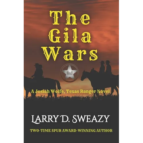 The Gila Wars: A Josiah Wolfe, Texas Ranger Novel