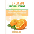 Homemade Liposomal Vitamin C: Complete Guide on How to Make Homemade Immune Booster Against Diseases