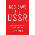 God Save the USSR: Soviet Muslims and the Second World War
