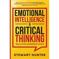 Emotional Intelligence & Critical Thinking Skills For Leadership (2 in 1): 20 Must Know Strategies To Boost Your EQ, Improve Your Social Skills & Self