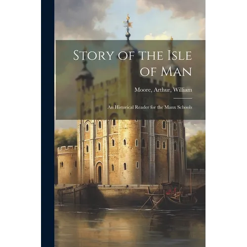 Story of the Isle of Man; an Historical Reader for the Manx Schools