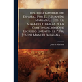 Historia General De España... Por El P. Juan De Mariana, ... Con El Sumario Y Tablas.. Y La ContinuaciÃ3n Que EscribiÃ3 En Latin El P. Fr. Joseph Manu