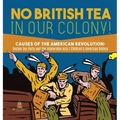 No British Tea in Our Colony! Causes of the American Revolution Boston Tea Party and the Intolerable Acts History Grade 4 Children's American History