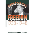 Broadcasting Freedom: Radio, War, and the Politics of Race, 1938-1948