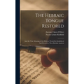 The Hebraic Tongue Restored: And the True Meaning of the Hebrew Words Re-established And Proved by Their Radical Analysis