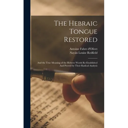 The Hebraic Tongue Restored: And the True Meaning of the Hebrew Words Re-established And Proved by Their Radical Analysis
