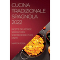 Cucina Tradizionale Spagnola 2022: Ricette Deliziose E Semplici Per Sorprendere I Tuoi Ospiti