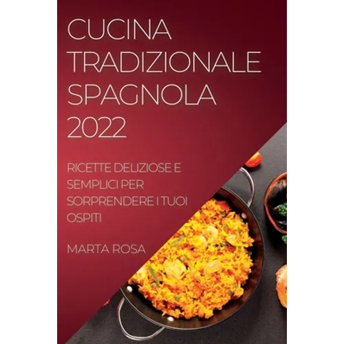 Cucina Tradizionale Spagnola 2022: Ricette Deliziose E Semplici Per Sorprendere I Tuoi Ospiti