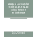 Catalogue of Chinese coins from the VIIth cent. B.C. to A.D. 621 including the series in the British museum