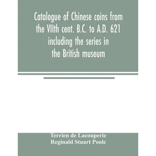 Catalogue of Chinese coins from the VIIth cent. B.C. to A.D. 621 including the series in the British museum
