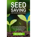 Seed Saving: Create a Seed Bank to Become Self-sufficient (The Complete Guide to Store, Preserve and Harvest the Seeds From Your Favorite Fruits)