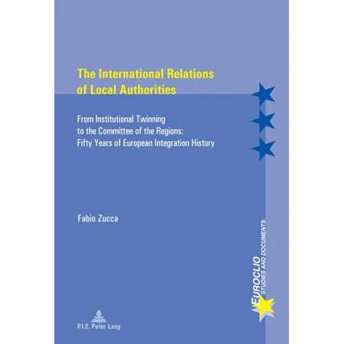 The International Relations of Local Authorities: From Institutional Twinning to the Committee of the Regions: Fifty Years of European