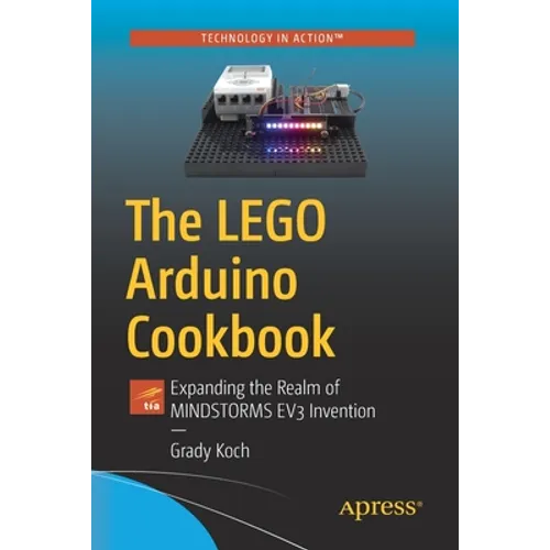 The Lego Arduino Cookbook: Expanding the Realm of Mindstorms Ev3 Invention