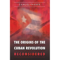 The Origins of the Cuban Revolution Reconsidered