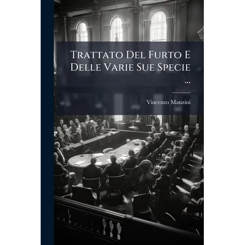 Trattato Del Furto E Delle Varie Sue Specie ...: Stato Generale Sociologico E Giuridico Del Furto