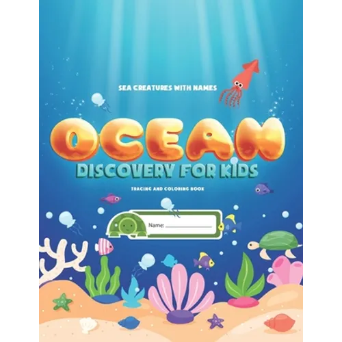 Sea Creatures With Names: Ocean Discovery For Kids - Tracing & Coloring Book: Learn, Trace and Color Ocean Animals With Puzzles