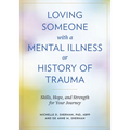 Loving Someone with a Mental Illness or History of Trauma: Skills, Hope, and Strength for Your Journey