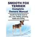 Smooth Fox Terrier Complete Owners Manual. Smooth Fox Terrier book for care, costs, feeding, grooming, health and training.