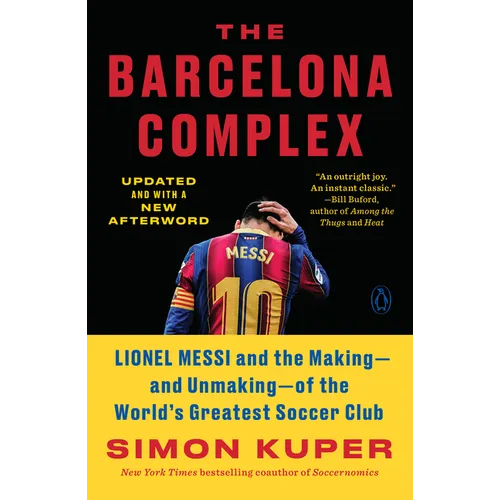 The Barcelona Complex: Lionel Messi and the Making--And Unmaking--Of the World's Greatest Soccer Club