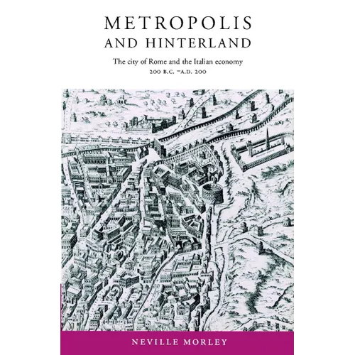 Metropolis and Hinterland: The City of Rome and the Italian Economy, 200 BC Ad 200