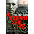A Thousand Shall Fall: The Electrifying Story of a Soldier and His Family Who Dared to Practice Their Faith in Hitler's Germany