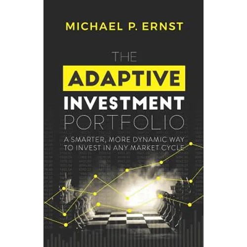 The Adaptive Investment Portfolio: A Smarter, More Dynamic Way to Invest in Any Market Cycle