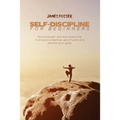 Self-Discipline for Beginners: Build strength and start practicing motivational exercise, good habits and achieve your goals