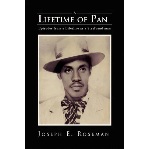 A Lifetime of Pan: Episodes from a lifetime as a Steelband Man