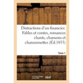 Distractions d'Un Financier. Fables Et Contes. Romances Chants. Chansons Et Chansonnettes
