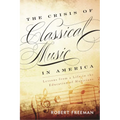 The Crisis of Classical Music in America: Lessons from a Life in the Education of Musicians