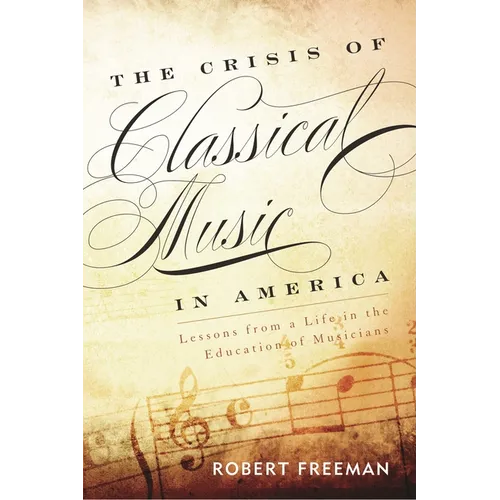 The Crisis of Classical Music in America: Lessons from a Life in the Education of Musicians
