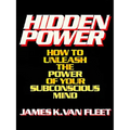 Hidden Power: How to Unleash the Power of Your Subconscious Mind